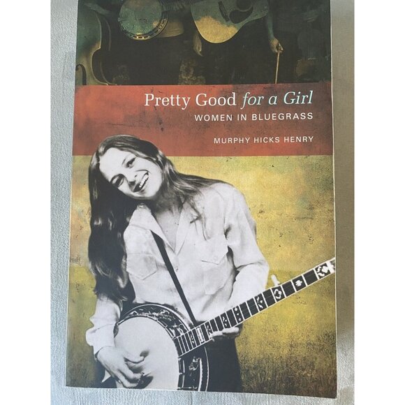 Pretty Good for a Girl: Women in Bluegrass by Murphy Hicks Henry - Picture 1 of 2